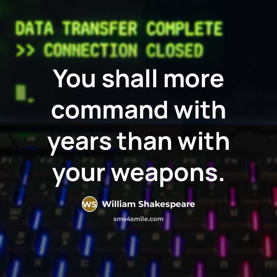 “You shall more command with years than with your weapons.” quote by William Shakespeare