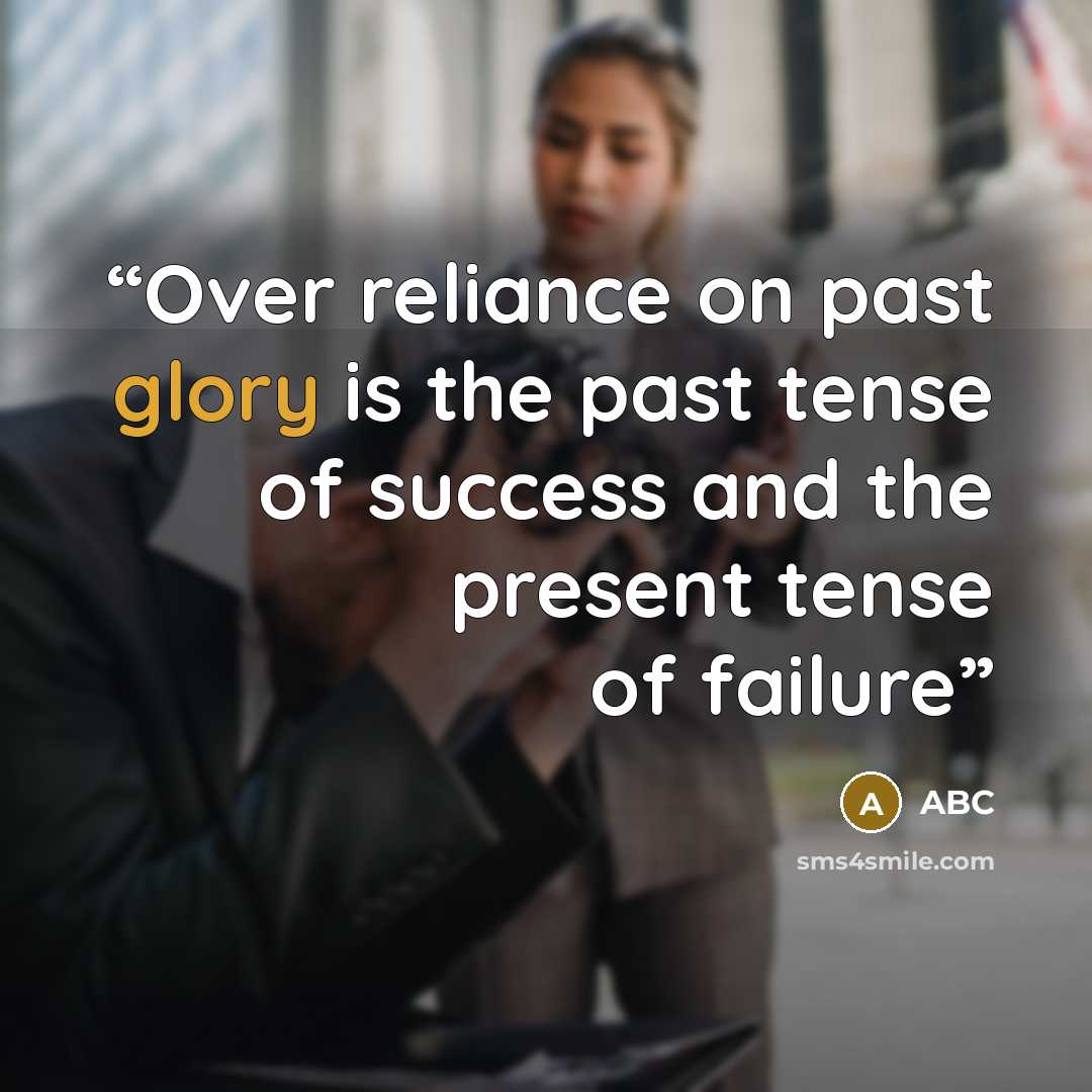 “Over reliance on past glory is the past tense of success and the present tense of failure” quote by ABC