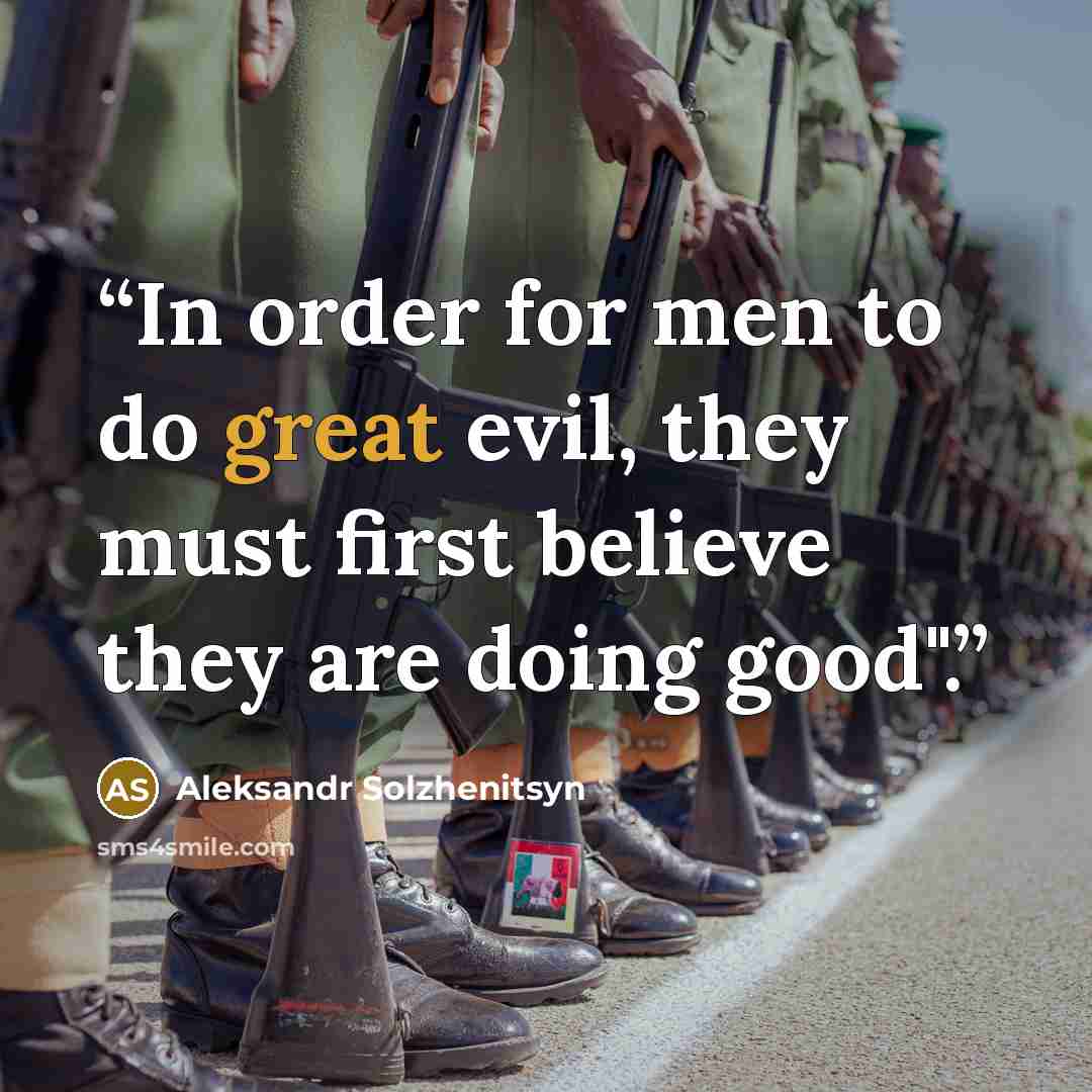 “In order for men to do great evil, they must first believe they are doing good".” quote by Aleksandr Solzhenitsyn