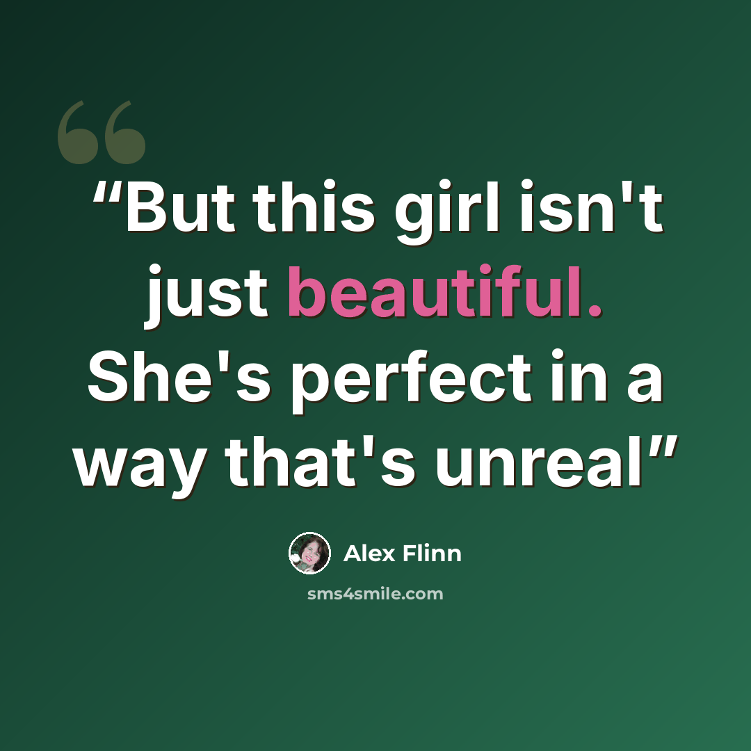 “But this girl isn't just beautiful. She's perfect in a way that's unreal” quote by Alex Flinn