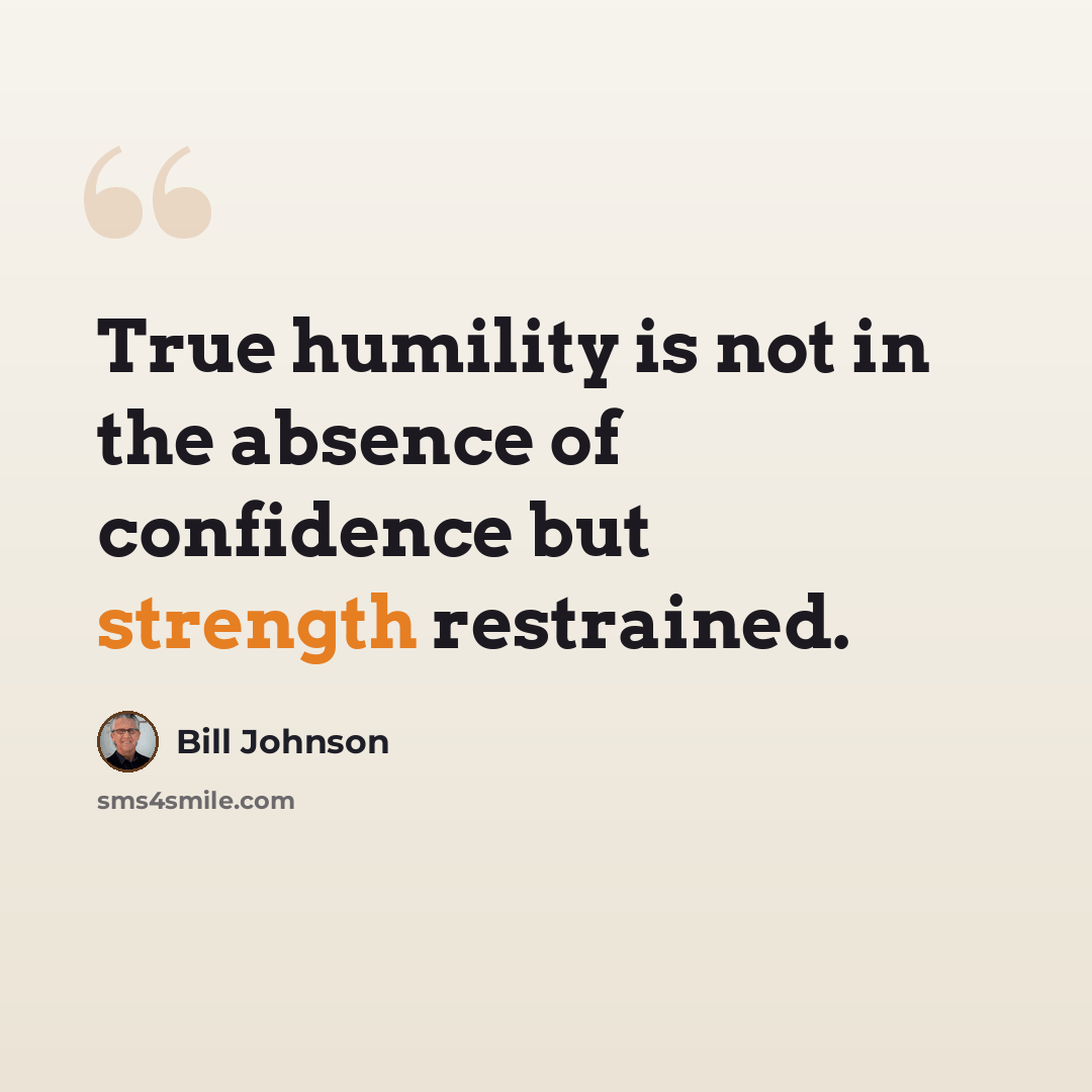 “True humility is not in the absence of confidence but strength restrained.” quote by Bill Johnson