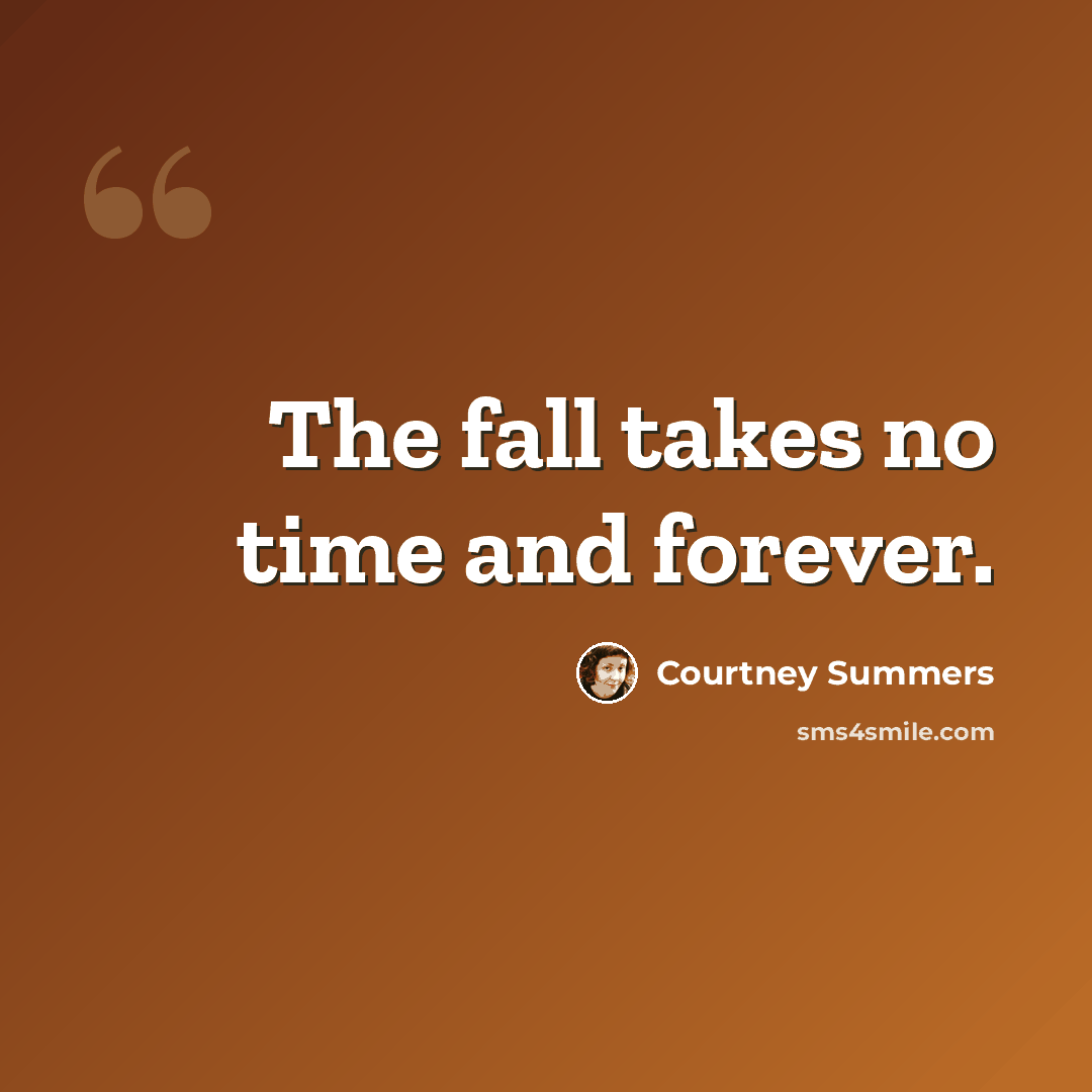 “The fall takes no time and forever.” quote by Courtney Summers