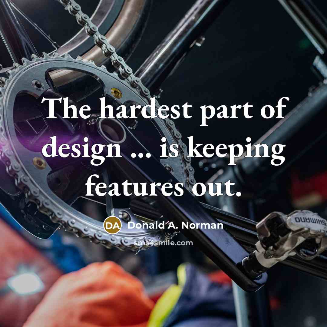 “The hardest part of design ... is keeping features out.” quote by Donald A. Norman