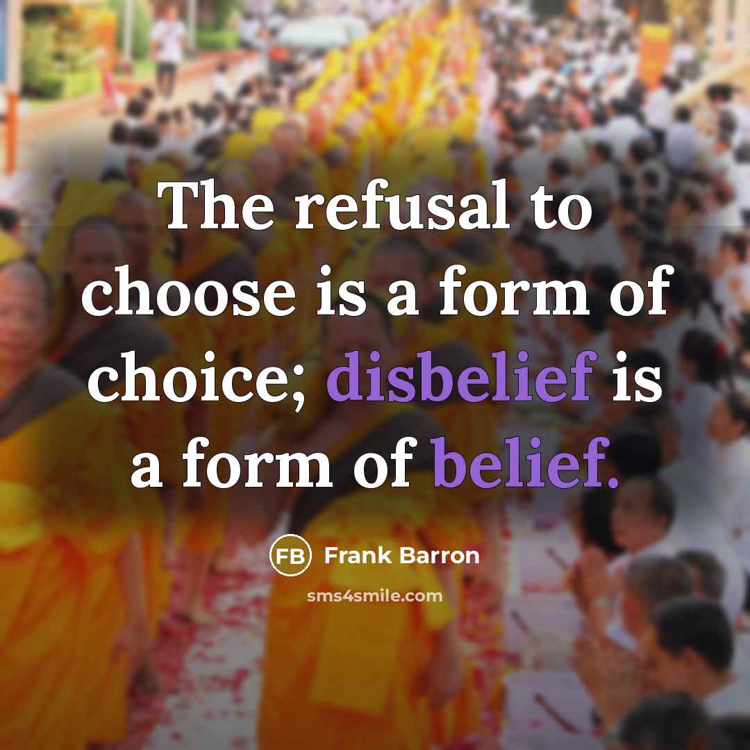 “The refusal to choose is a form of choice; disbelief is a form of belief.” quote by Frank Barron