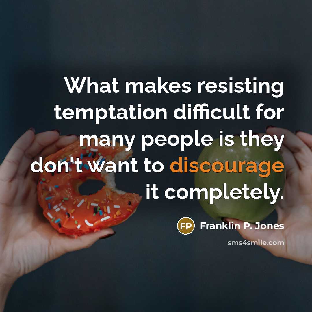 “What makes resisting temptation difficult for many people is they don't want to discourage it completely.” quote by Franklin P. Jones