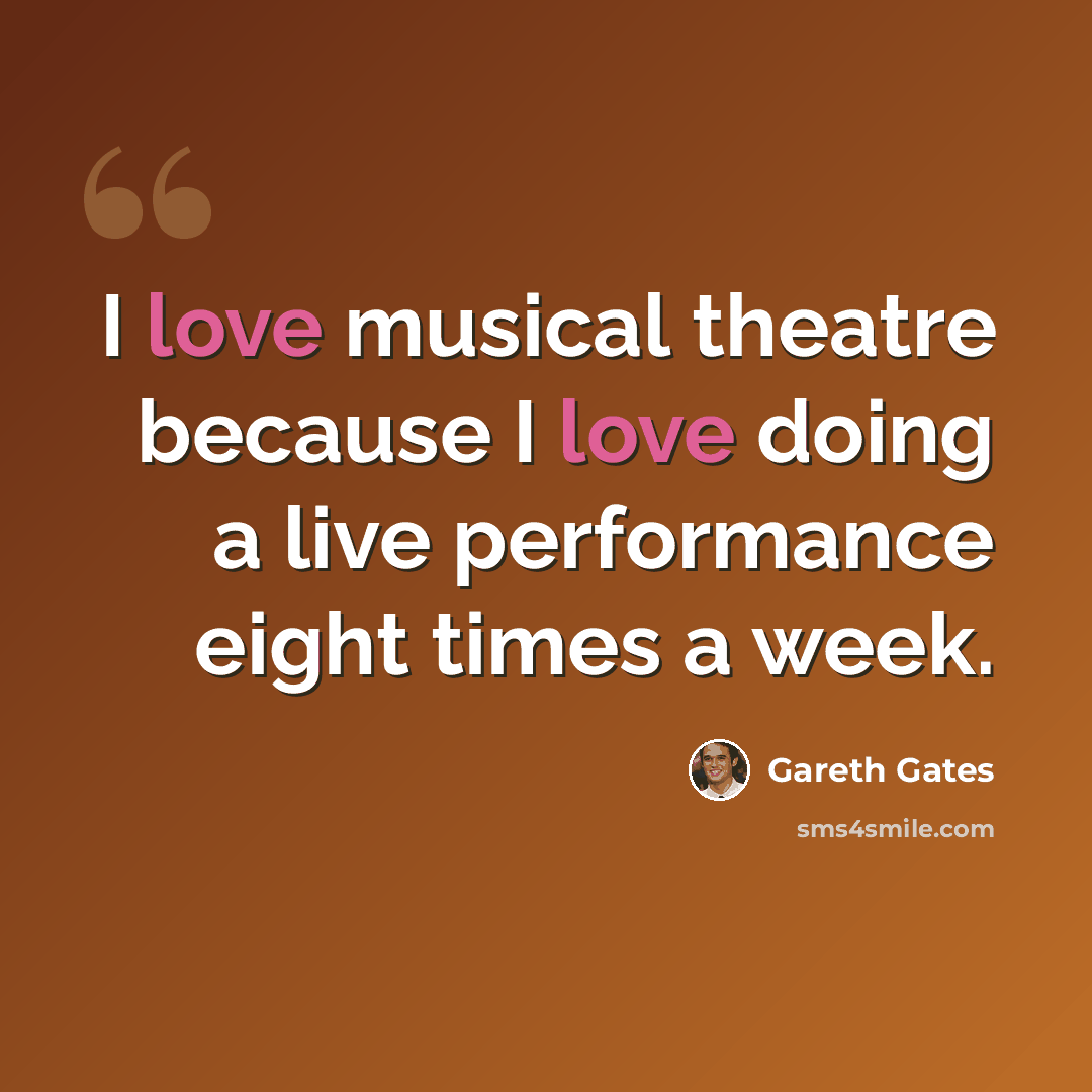 “I love musical theatre because I love doing a live performance eight times a week.” quote by Gareth Gates
