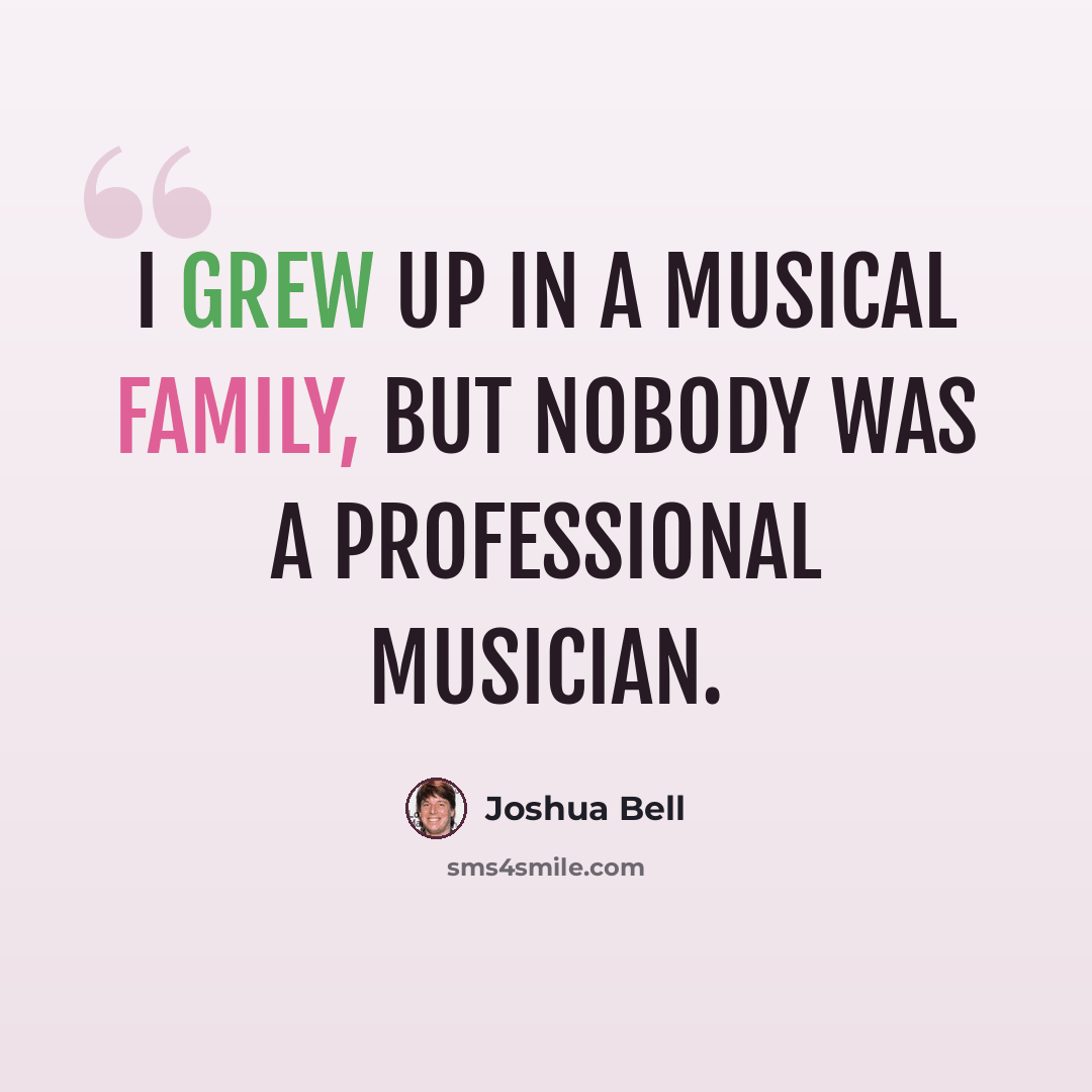 “I grew up in a musical family, but nobody was a professional musician.” quote by Joshua Bell