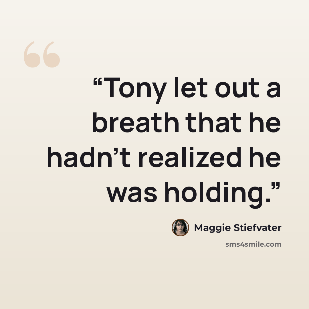“Tony let out a breath that he hadn’t realized he was holding.” quote by Maggie Stiefvater