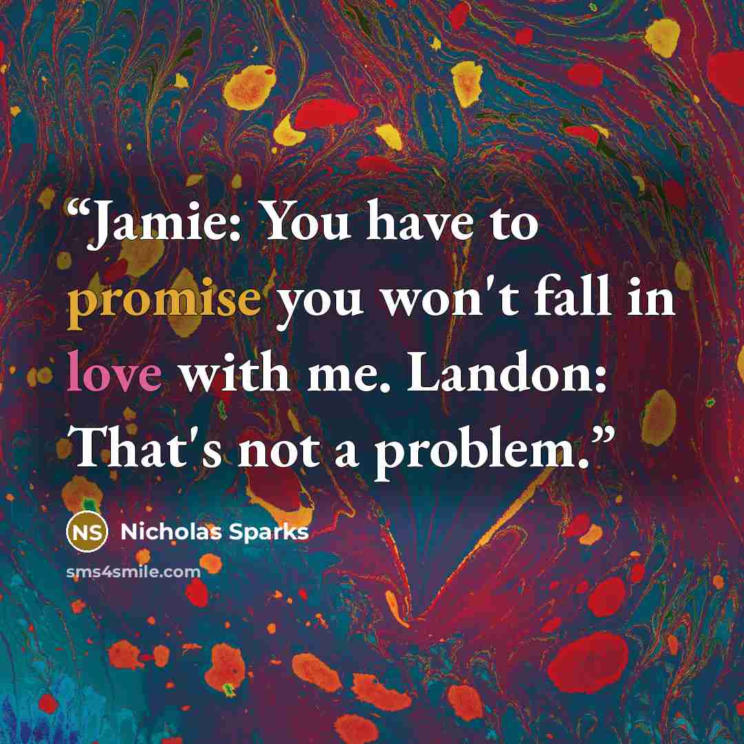 “Jamie: You have to promise you won't fall in love with me. Landon: That's not a problem.” quote by Nicholas Sparks