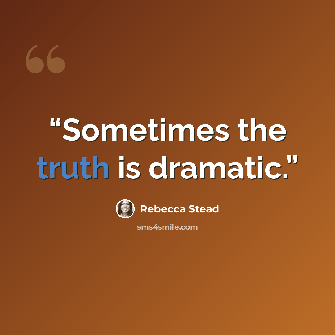 “Sometimes the truth is dramatic.” quote by Rebecca Stead