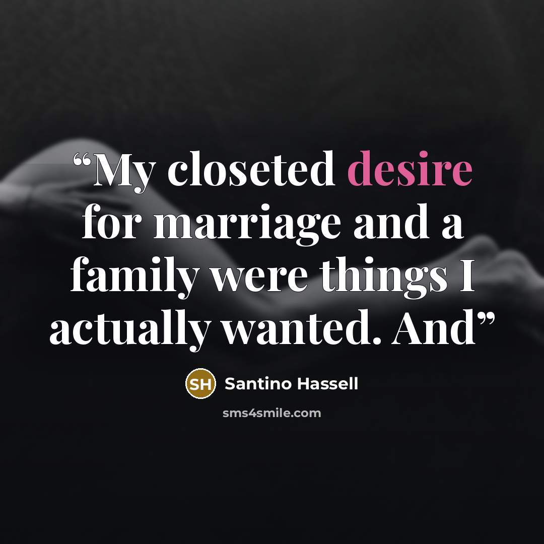“My closeted desire for marriage and a family were things I actually wanted. And” quote by Santino Hassell