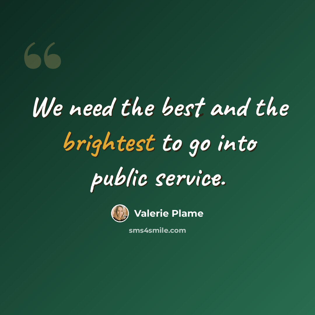 “We need the best and the brightest to go into public service.” quote by Valerie Plame