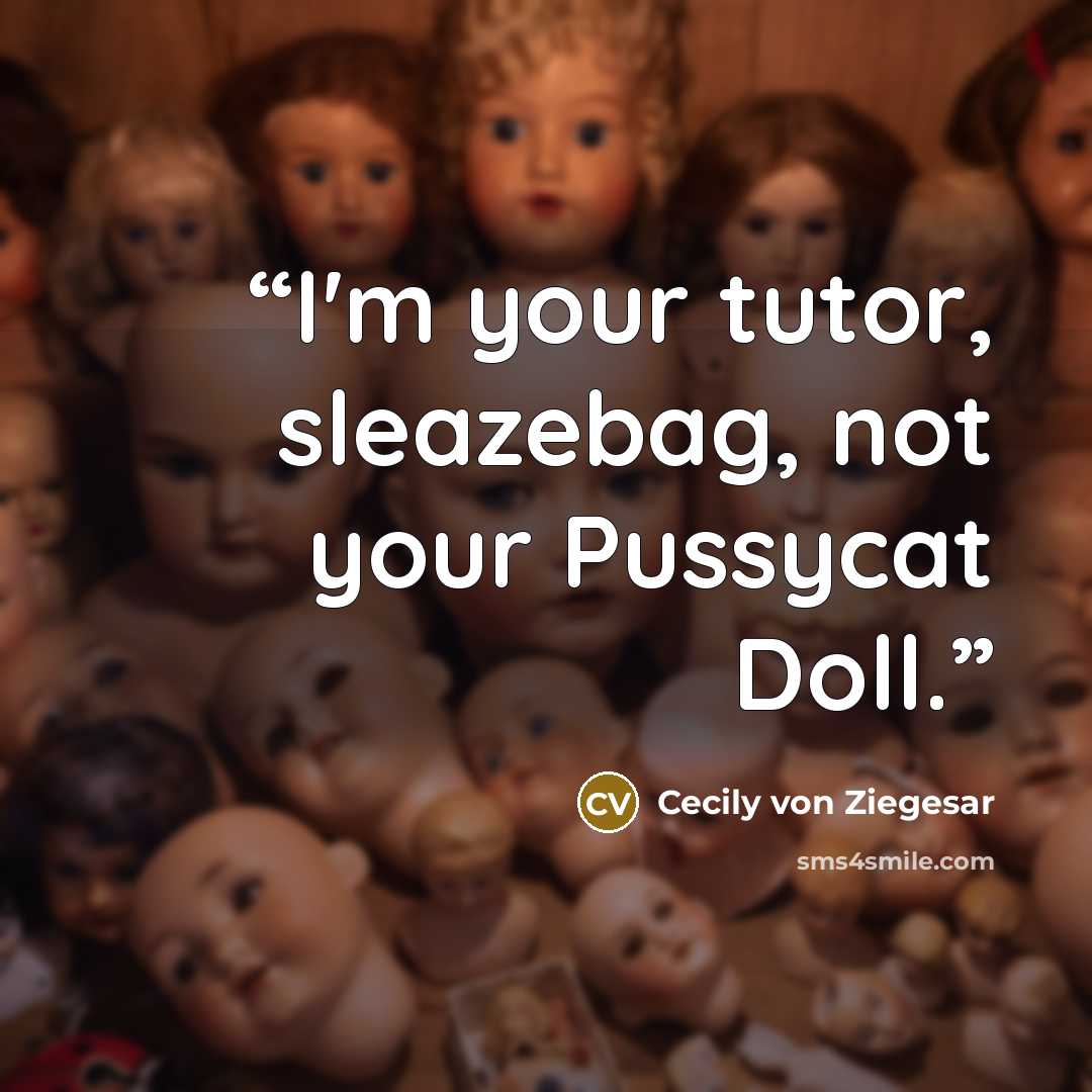 “I'm your tutor, sleazebag, not your Pussycat Doll.” quote by Cecily von Ziegesar