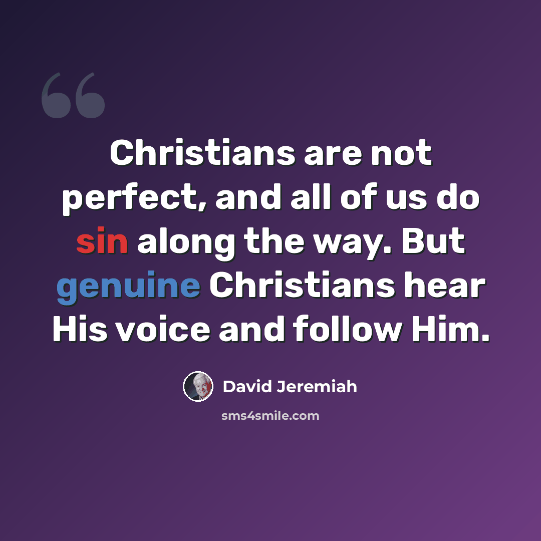 “Christians are not perfect, and all of us do sin along the way. But genuine Christians hear His voice and follow Him.” quote by David Jeremiah