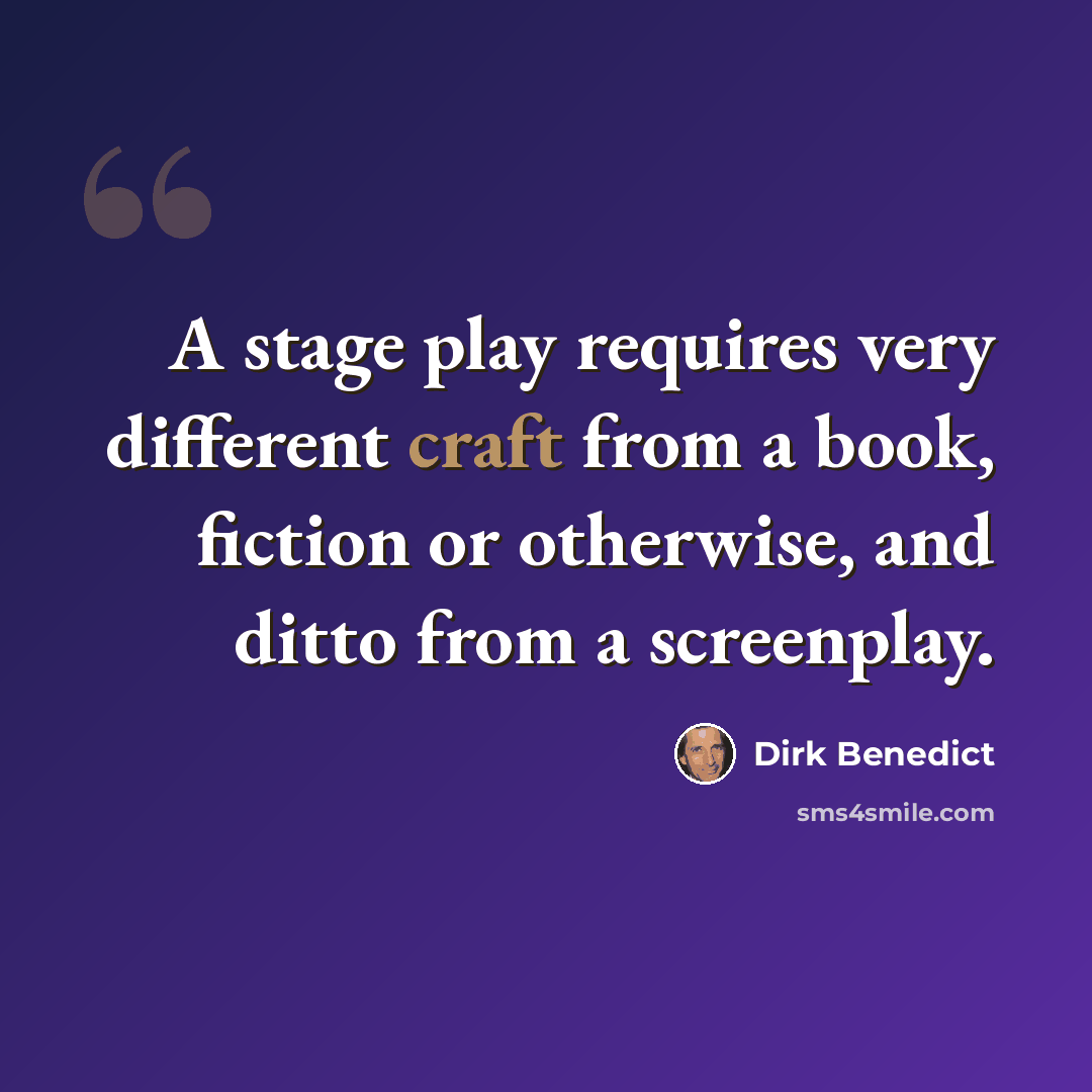 “A stage play requires very different craft from a book, fiction or otherwise, and ditto from a screenplay.” quote by Dirk Benedict