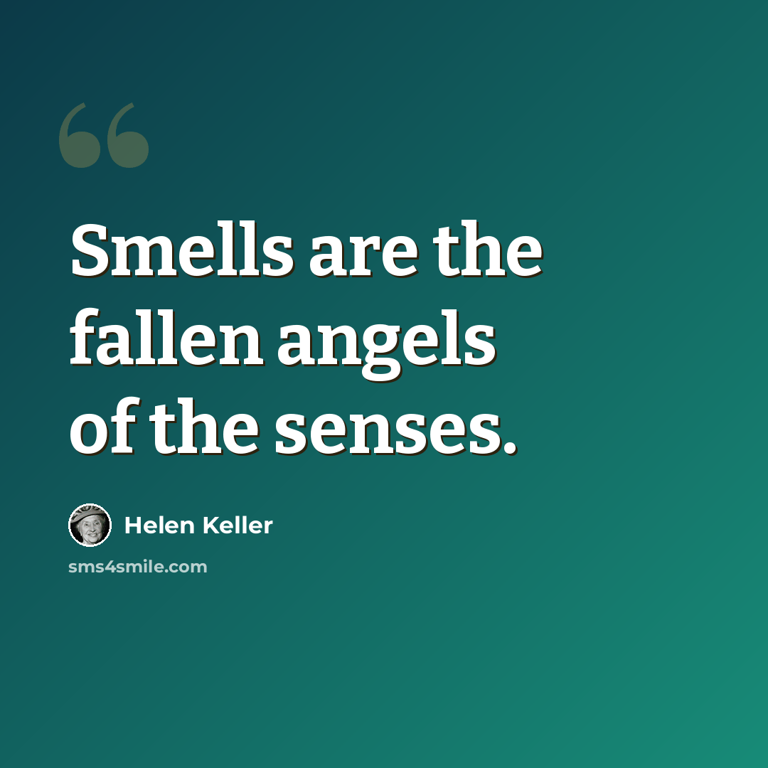 “Smells are the fallen angels of the senses.” quote by Helen Keller
