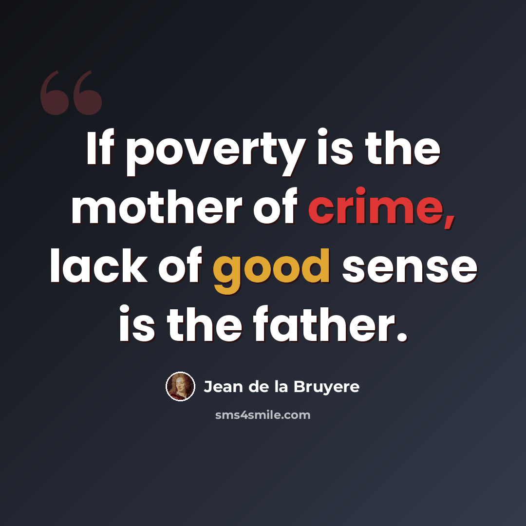 “If poverty is the mother of crime, lack of good sense is the father.” quote by Jean De La Bruyere