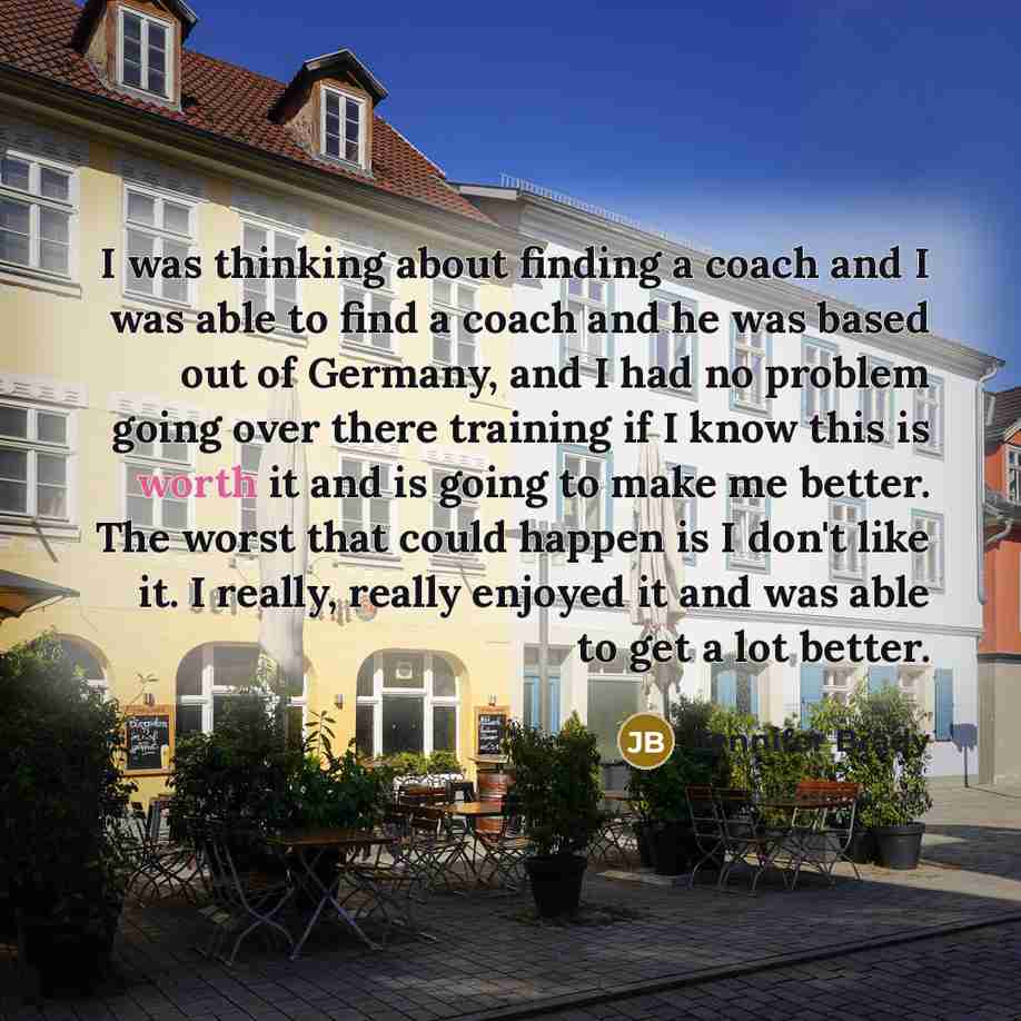 “I was thinking about finding a coach and I was able to find a coach and he was based out of Germany, and I had no problem going over there training if I know this is worth it and is going to make me better. The worst that could happen is I don't like it. I really, really enjoyed it and was able to…” quote by Jennifer Brady