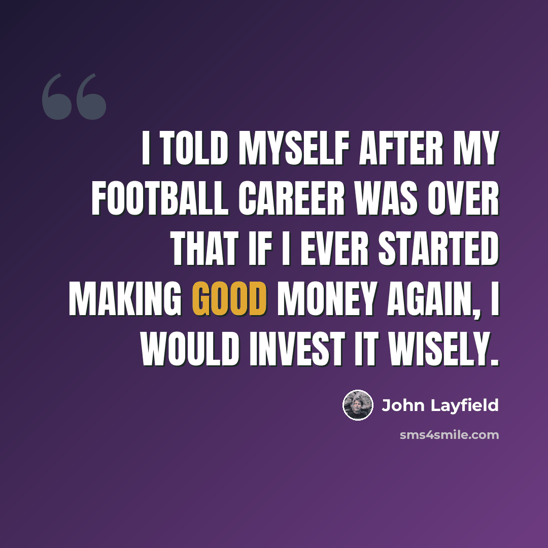 “I told myself after my football career was over that if I ever started making good money again, I would invest it wisely.” quote by John Layfield
