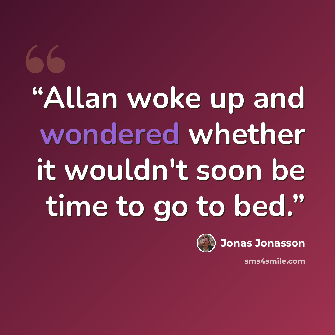“Allan woke up and wondered whether it wouldn't soon be time to go to bed.” quote by Jonas Jonasson