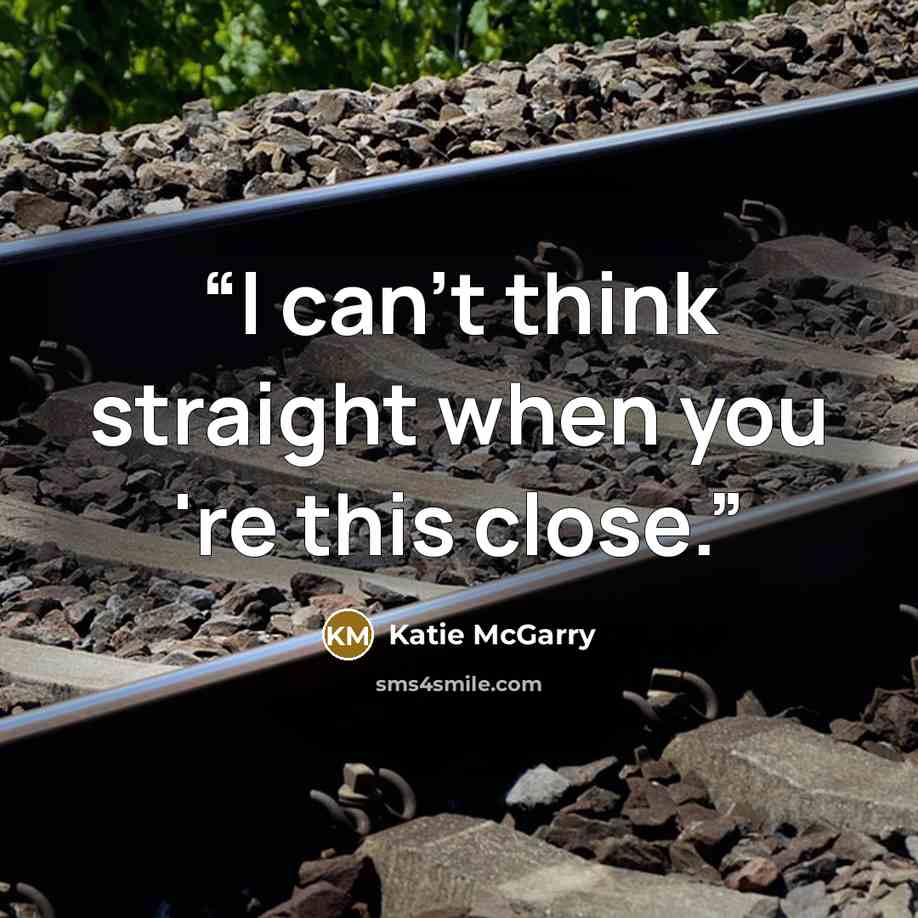 “I can't think straight when you 're this close.” quote by Katie McGarry
