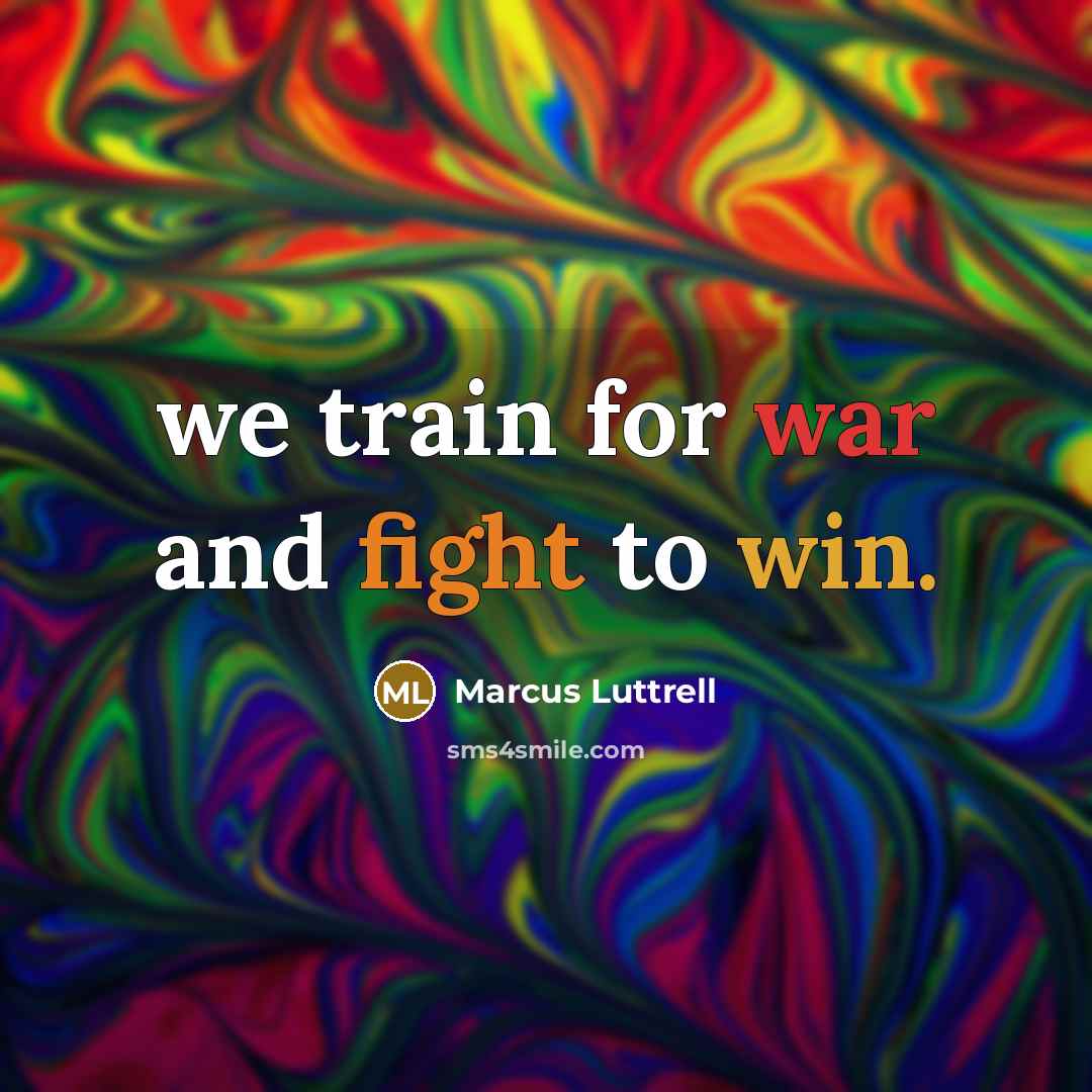 “we train for war and fight to win.” quote by Marcus Luttrell