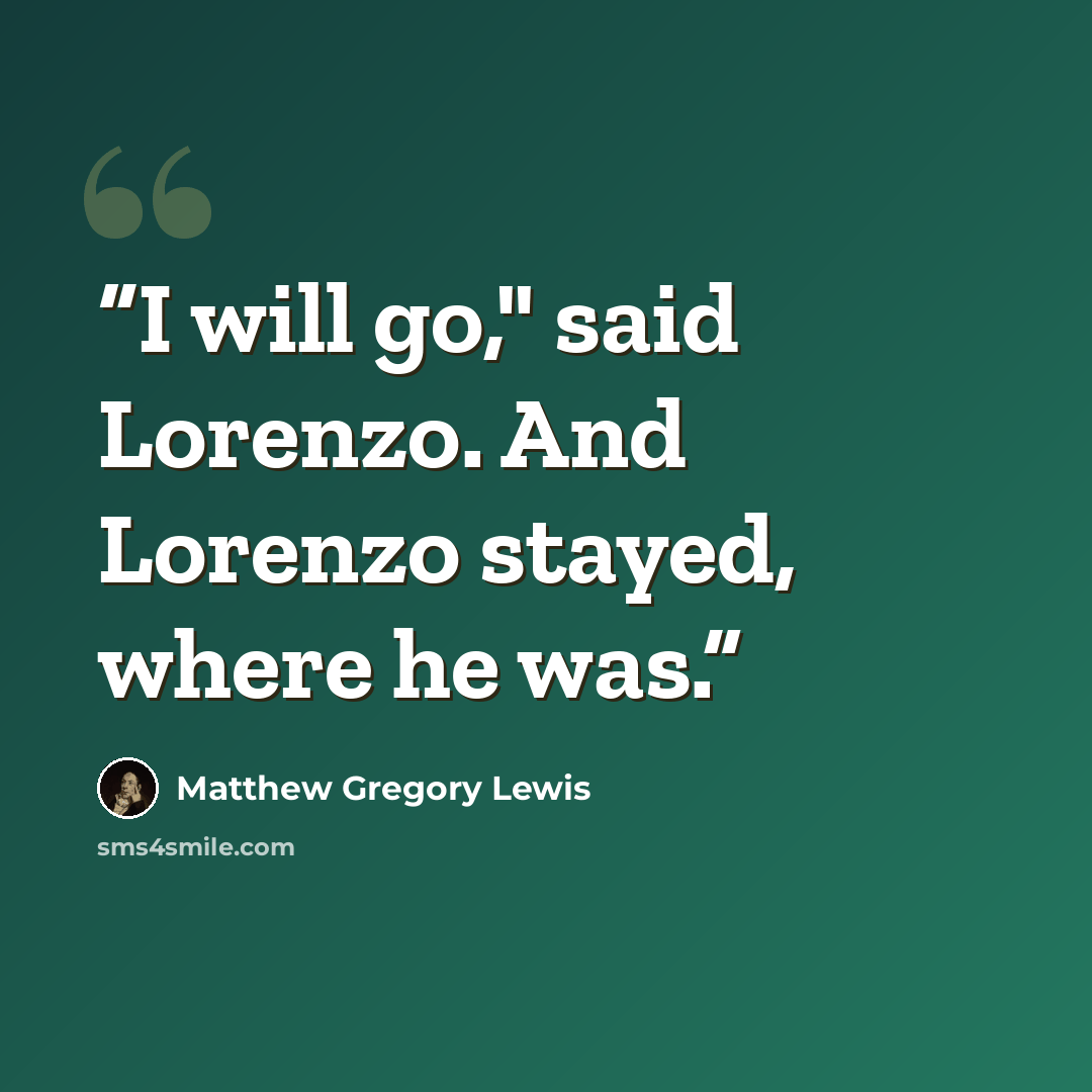 “I will go," said Lorenzo. And Lorenzo stayed, where he was.” quote by Matthew Gregory Lewis