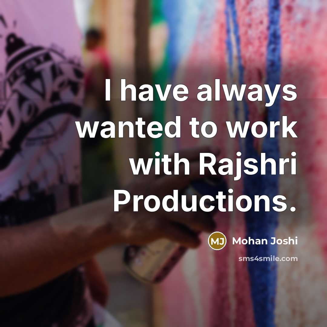 “I have always wanted to work with Rajshri Productions.” quote by Mohan Joshi