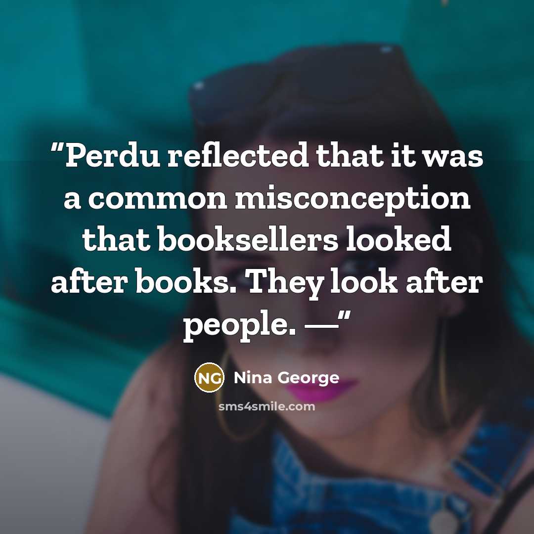 “Perdu reflected that it was a common misconception that booksellers looked after books. They look after people. —” quote by Nina George