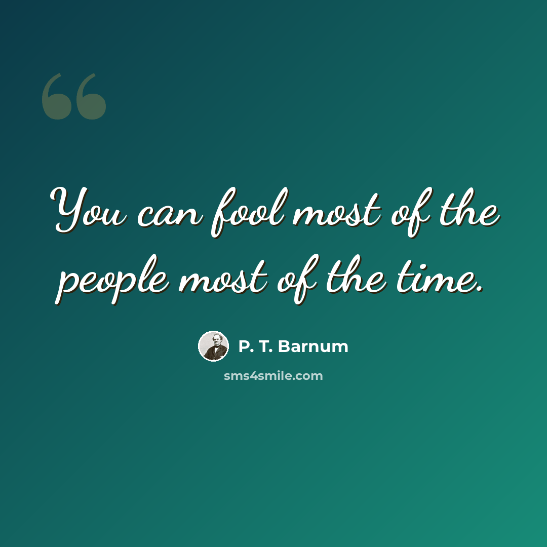 “You can fool most of the people most of the time.” quote by P. T. Barnum