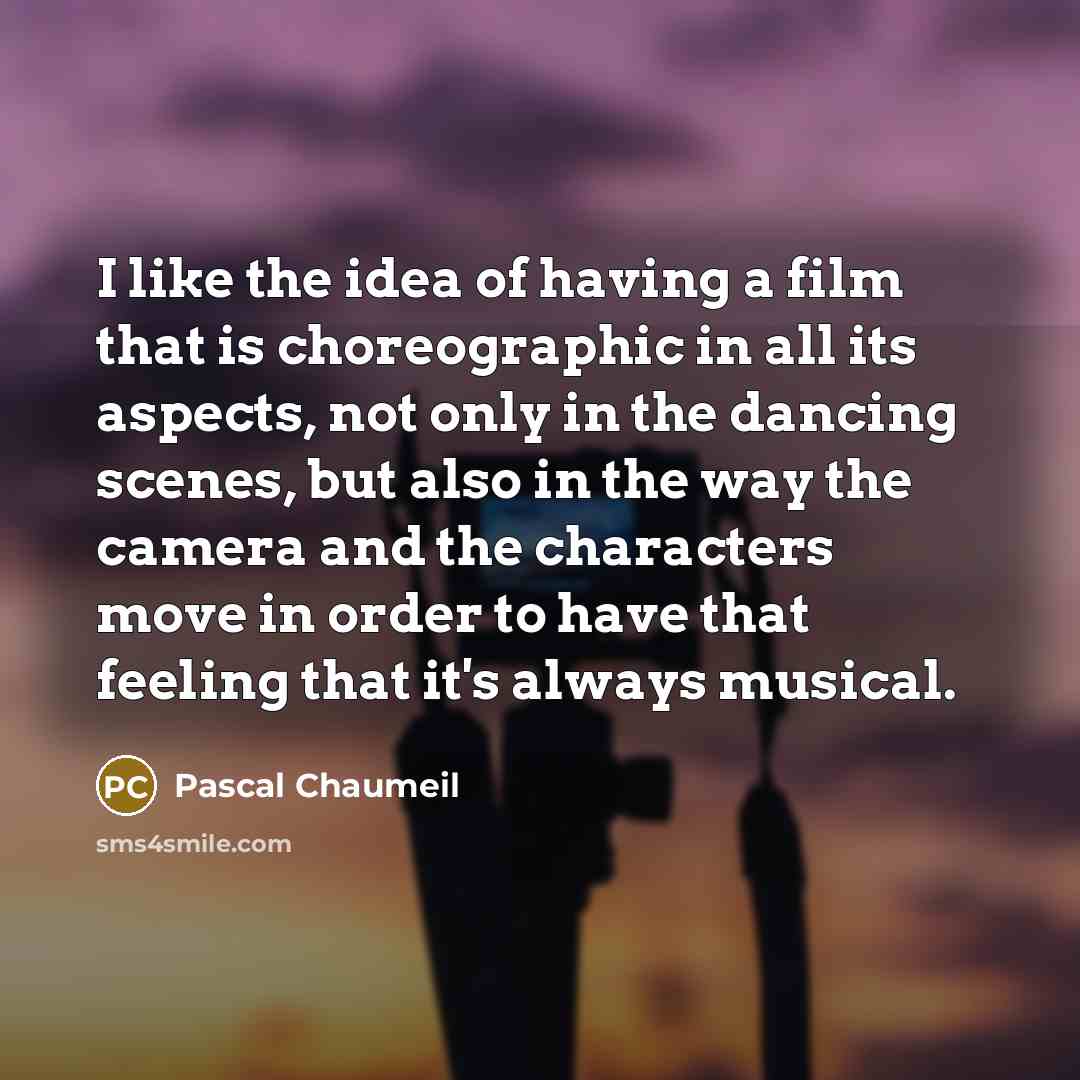 “I like the idea of having a film that is choreographic in all its aspects, not only in the dancing scenes, but also in the way the camera and the characters move in order to have that feeling that it's always musical.” quote by Pascal Chaumeil
