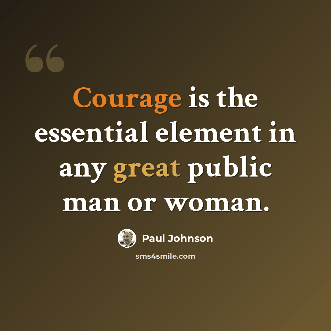 “Courage is the essential element in any great public man or woman.” quote by Paul Johnson