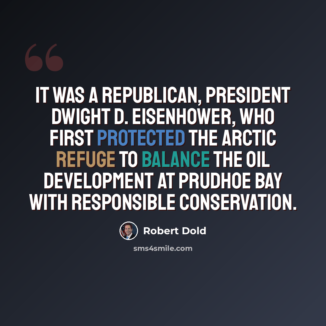 “It was a Republican, President Dwight D. Eisenhower, who first protected the Arctic Refuge to balance the oil development at Prudhoe Bay with responsible conservation.” quote by Robert Dold
