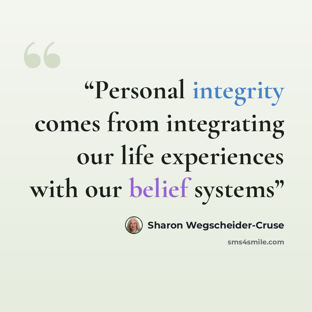 “Personal integrity comes from integrating our life experiences with our belief systems” quote by Sharon Wegscheider-Cruse