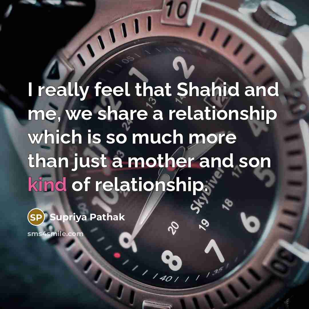 “I really feel that Shahid and me, we share a relationship which is so much more than just a mother and son kind of relationship.” quote by Supriya Pathak