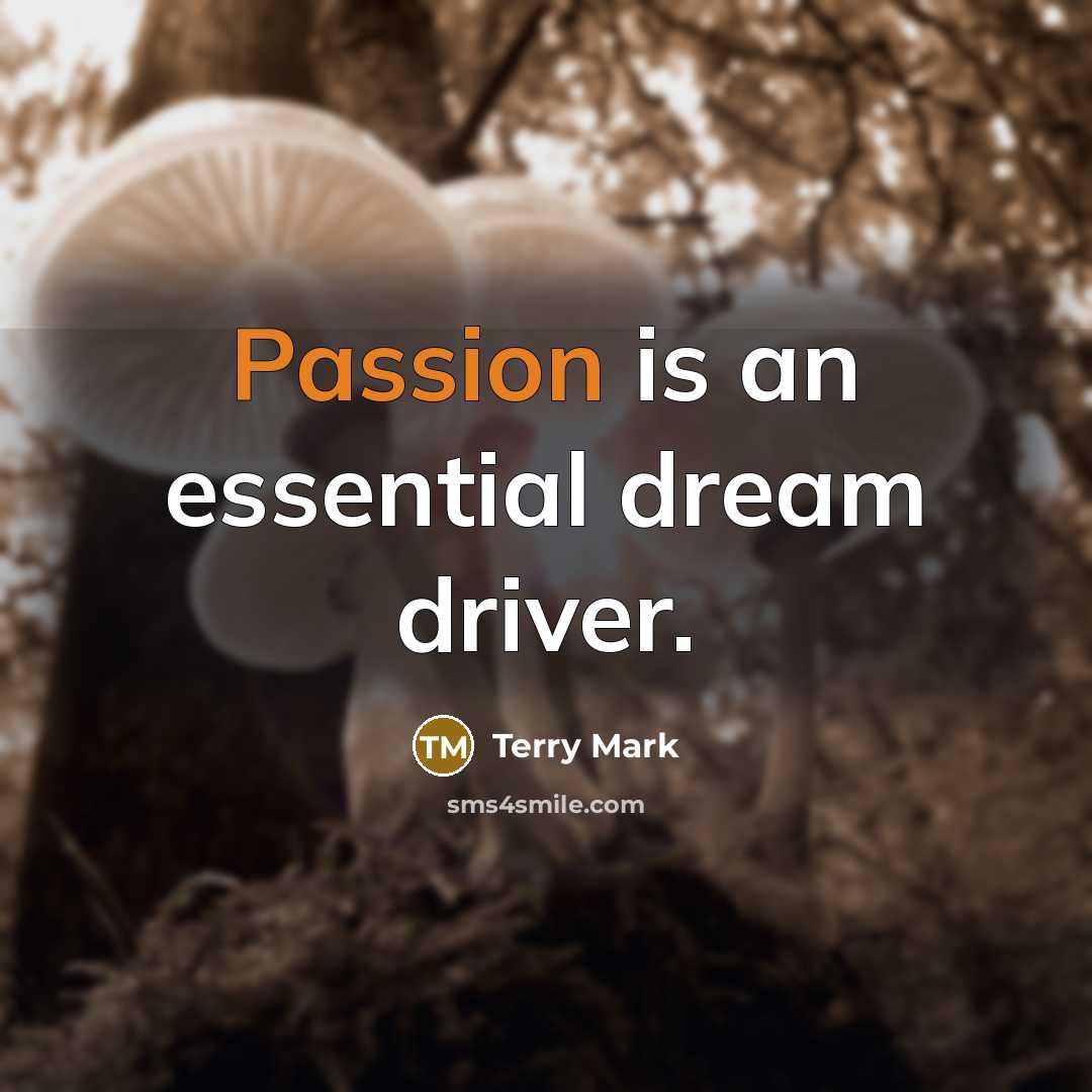 “Passion is an essential dream driver.” quote by Terry Mark