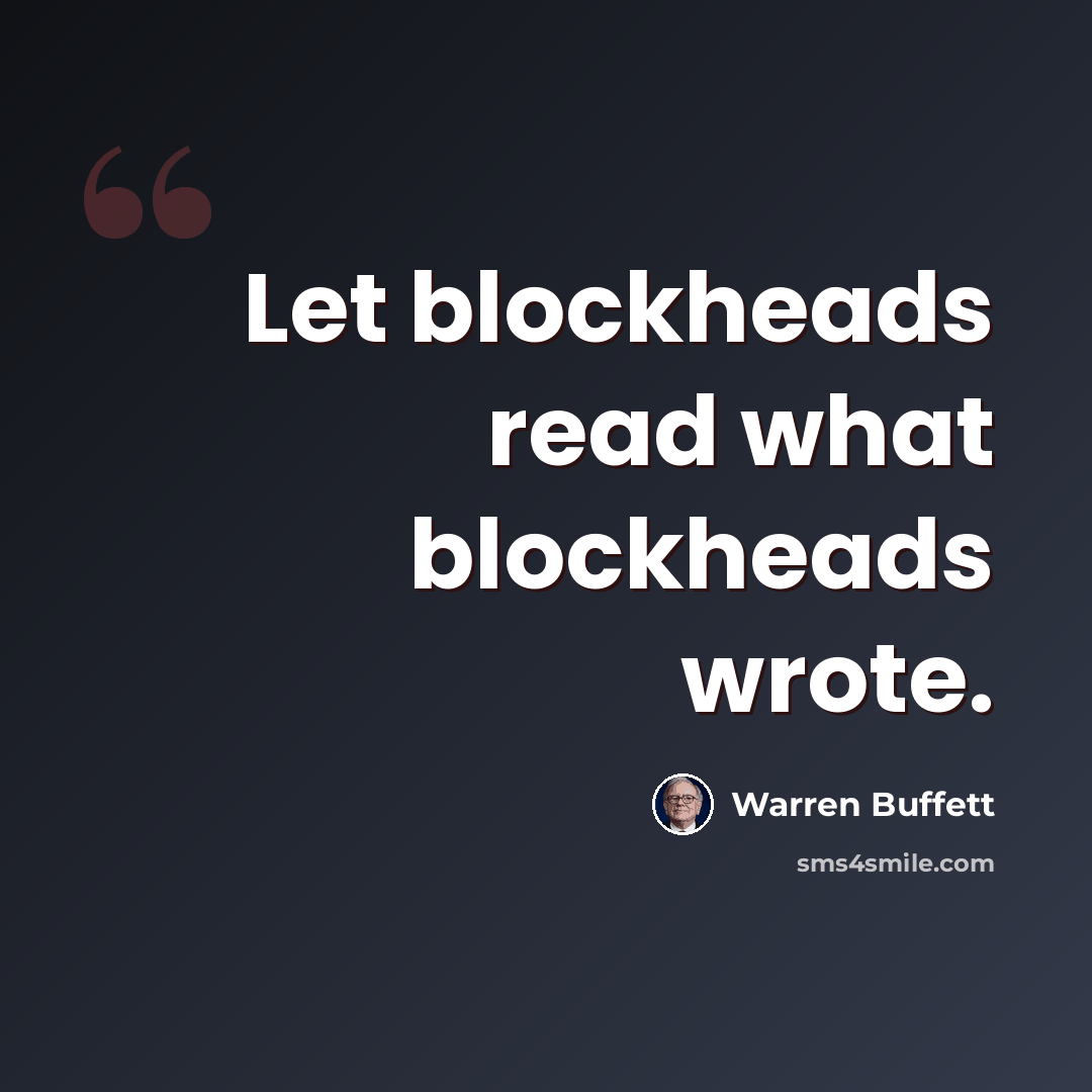 “Let blockheads read what blockheads wrote.” quote by Warren Buffett