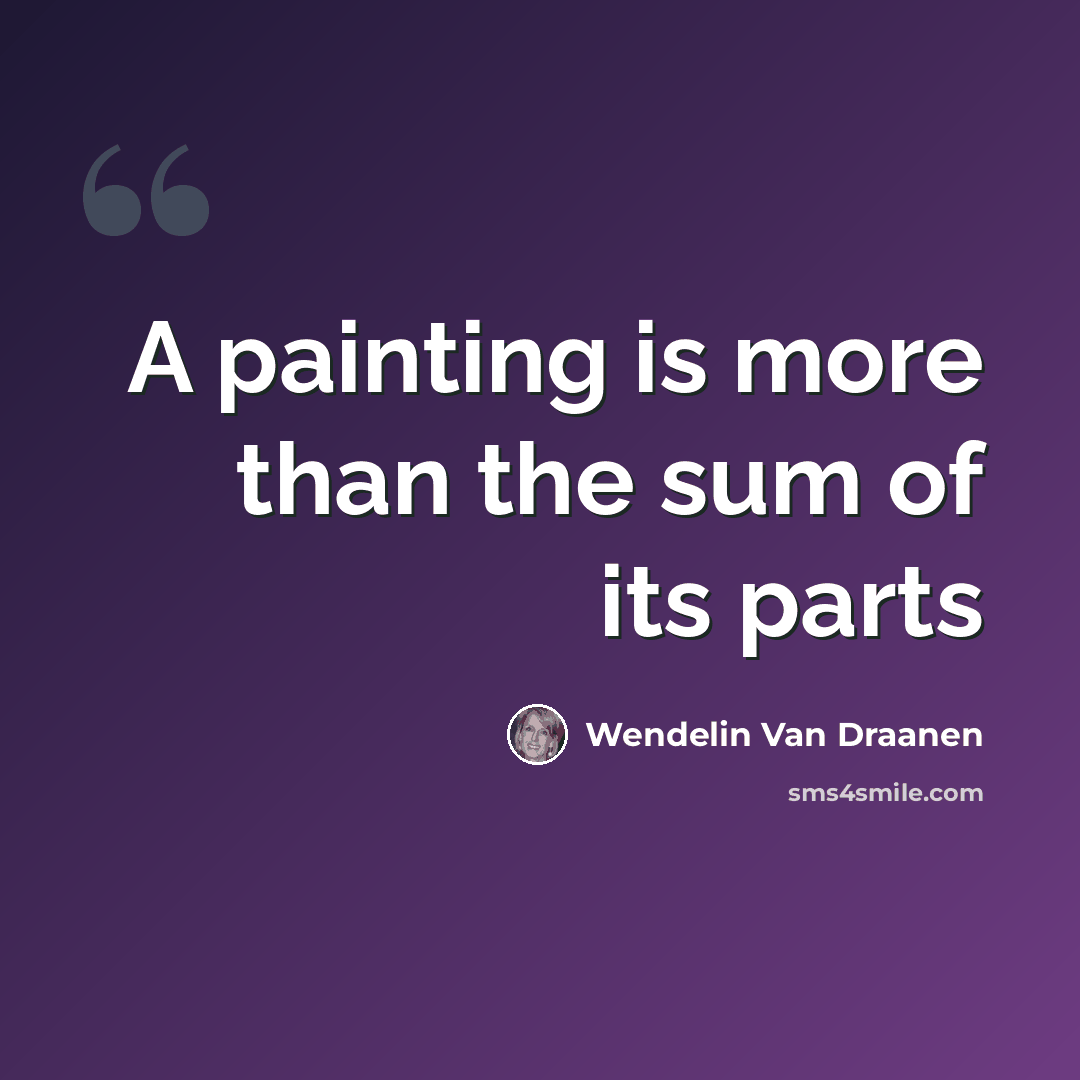 “A painting is more than the sum of its parts” quote by Wendelin Van Draanen