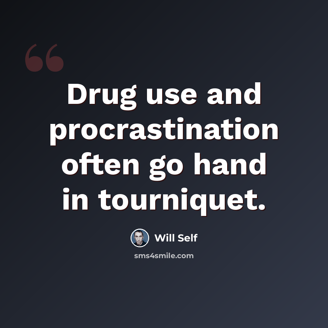“Drug use and procrastination often go hand in tourniquet.” quote by Will Self