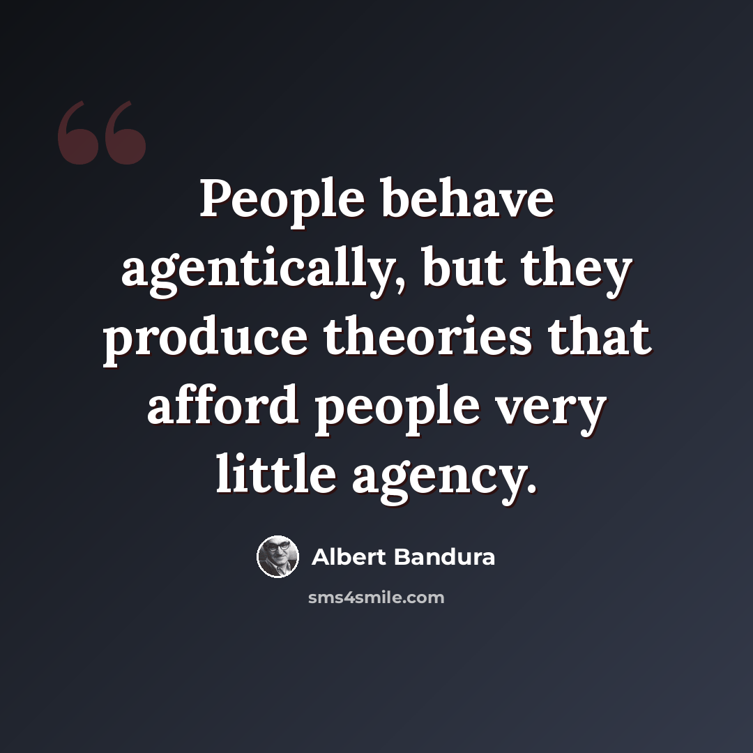 “People behave agentically, but they produce theories that afford people very little agency.” quote by Albert Bandura