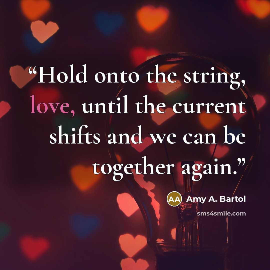 “Hold onto the string, love, until the current shifts and we can be together again.” quote by Amy A. Bartol