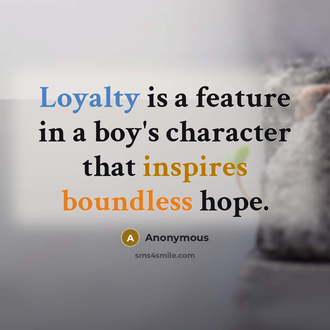 “Loyalty is a feature in a boy's character that inspires boundless hope.” quote by Anonymous