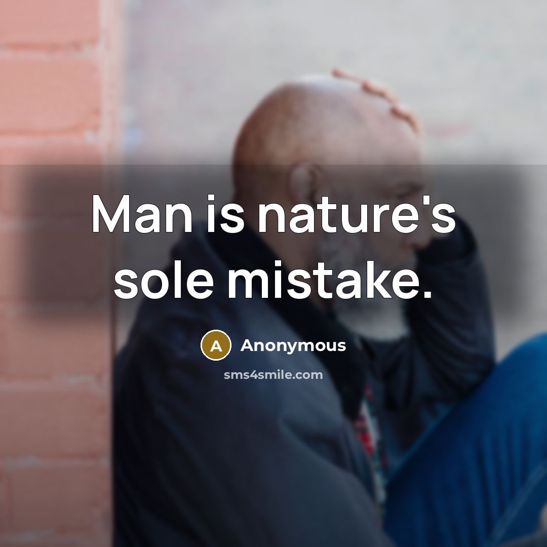 “Man is nature's sole mistake.” quote by Anonymous
