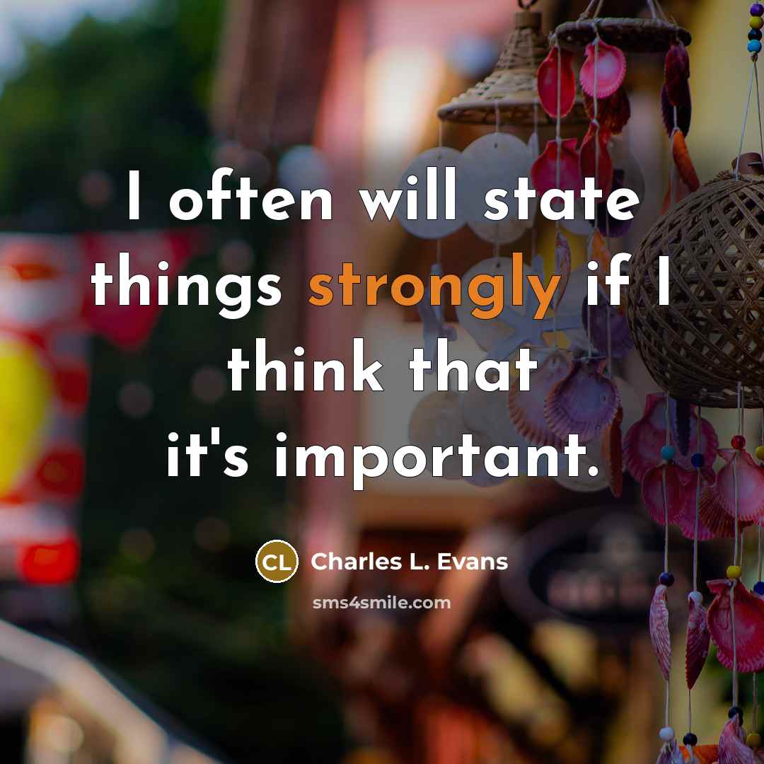 “I often will state things strongly if I think that it's important.” quote by Charles L. Evans
