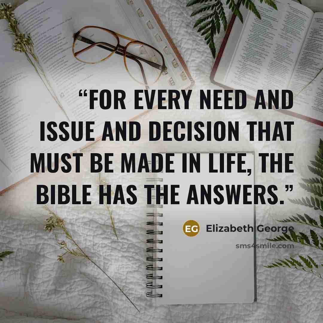 “For every need and issue and decision that must be made in life, the Bible has the answers.” quote by Elizabeth George