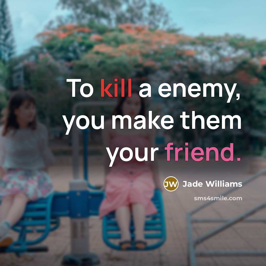 “To kill a enemy, you make them your friend.” quote by Jade Williams