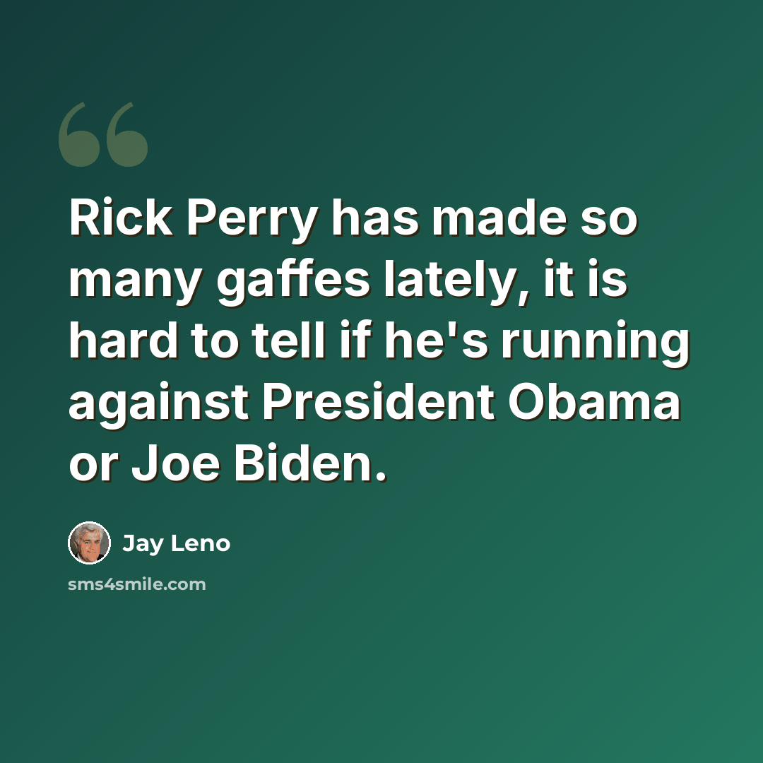 “Rick Perry has made so many gaffes lately, it is hard to tell if he's running against President Obama or Joe Biden.” quote by Jay Leno