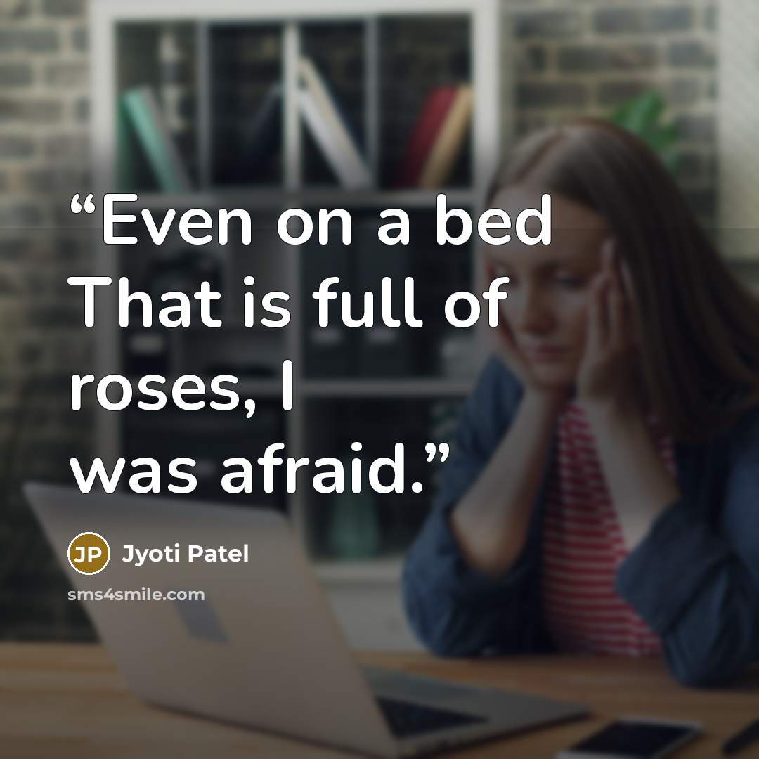 “Even on a bed That is full of roses, I was afraid.” quote by Jyoti Patel