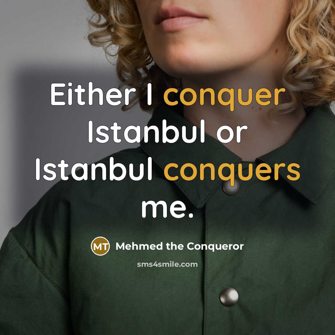 “Either I conquer Istanbul or Istanbul conquers me.” quote by Mehmed the Conqueror