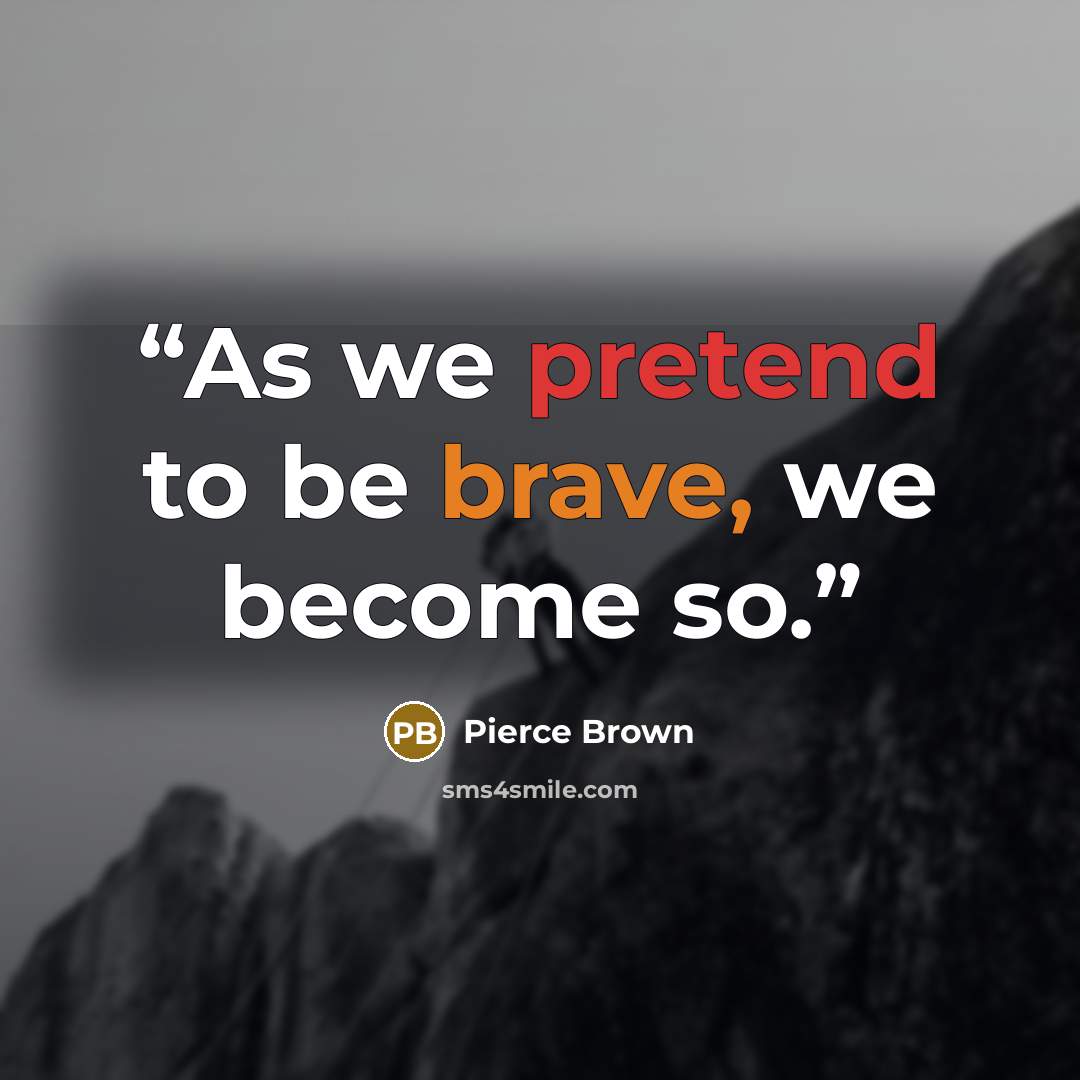 “As we pretend to be brave, we become so.” quote by Pierce brown